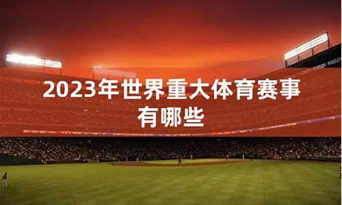 2023年重大体育赛事_2023年重大体育赛事题目